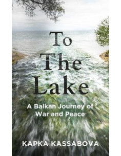 To the Lake : A Balkan Journey of War and Peace