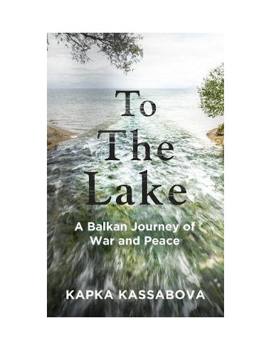 To the Lake : A Balkan Journey of War and Peace