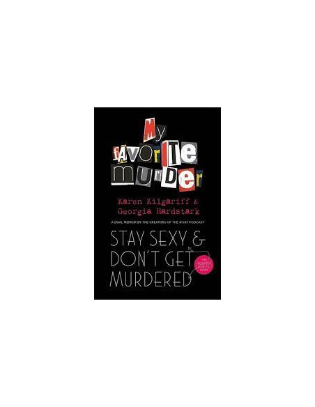 Stay Sexy and Don't Get Murdered : The Definitive How-To Guide From the My Favorite Murder Podcast