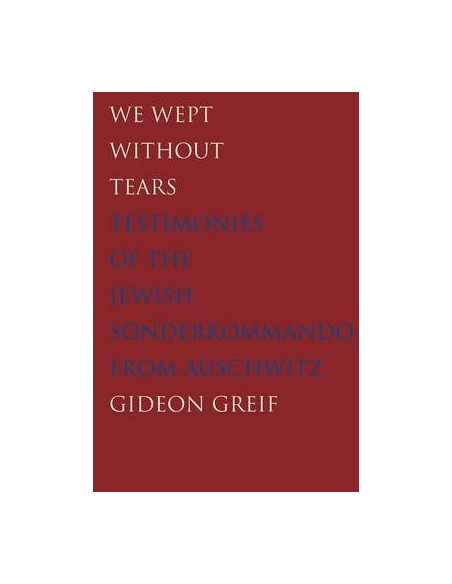 We Wept Without Tears : Testimonies of the Jewish Sonderkommando from Auschwitz