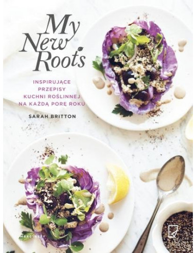 My New Roots : Healthy Plant-based and Vegetarian Recipes for Every Season