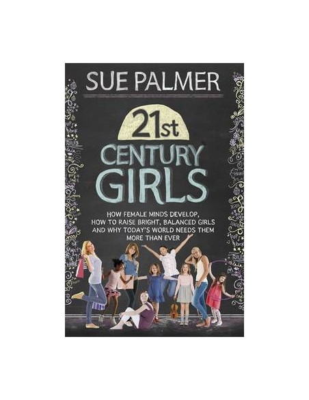 21st Century Girls : How Female Minds Develop, How to Raise Bright, Balanced Girls