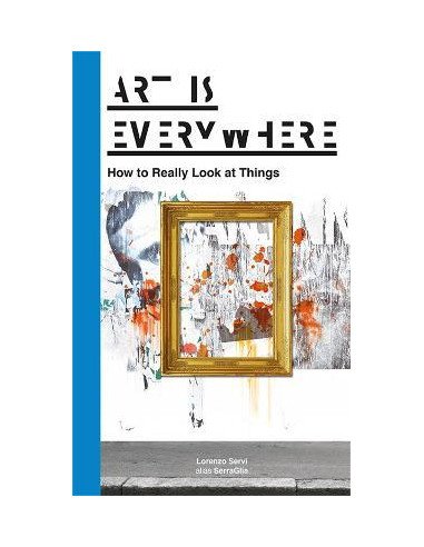 Art Is Everywhere : How to Really Look at Things